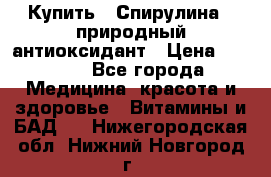 Купить : Спирулина - природный антиоксидант › Цена ­ 2 929 - Все города Медицина, красота и здоровье » Витамины и БАД   . Нижегородская обл.,Нижний Новгород г.